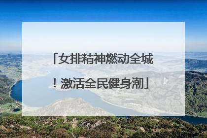 女排精神燃动全城！激活全民健身潮