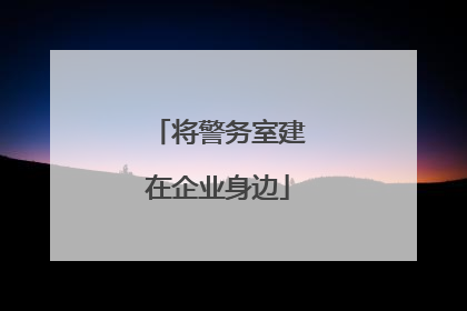 将警务室建在企业身边