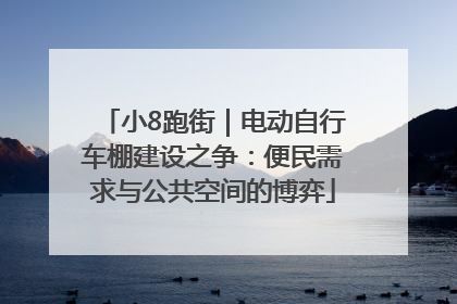小8跑街｜电动自行车棚建设之争：便民需求与公共空间的博弈