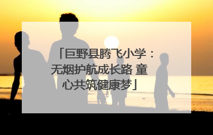 巨野县腾飞小学：无烟护航成长路 童心共筑健康梦