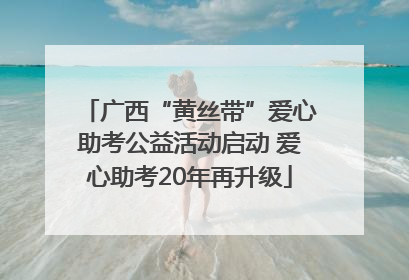 广西“黄丝带”爱心助考公益活动启动 爱心助考20年再升级