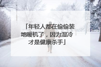 年轻人都在偷偷装地暖机了，因为湿冷才是健康杀手
