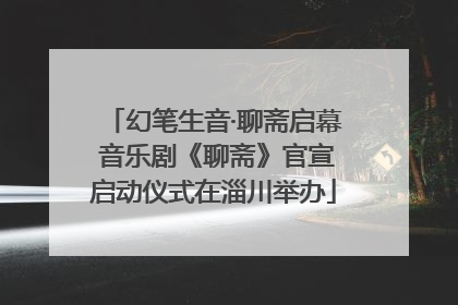 幻笔生音·聊斋启幕 音乐剧《聊斋》官宣启动仪式在淄川举办