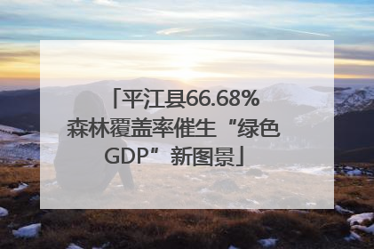 平江县66.68%森林覆盖率催生“绿色GDP”新图景