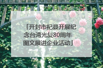 开封市杞县开展纪念台湾光复80周年图文展进企业活动