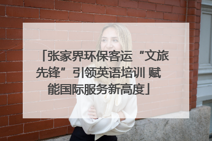 张家界环保客运“文旅先锋”引领英语培训 赋能国际服务新高度
