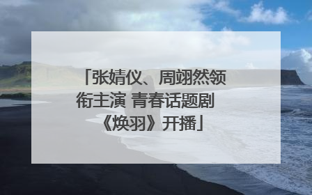 张婧仪、周翊然领衔主演 青春话题剧《焕羽》开播