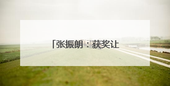 张振朗：获奖让我变得更自由