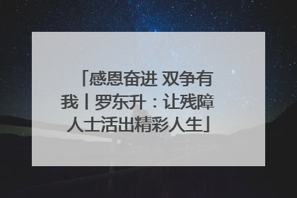 感恩奋进 双争有我丨罗东升：让残障人士活出精彩人生