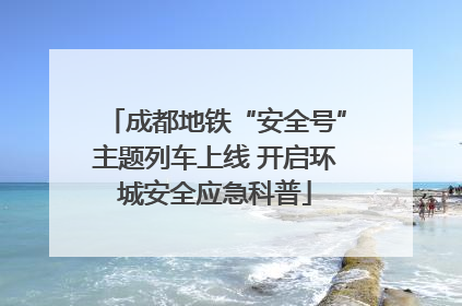 成都地铁“安全号”主题列车上线 开启环城安全应急科普