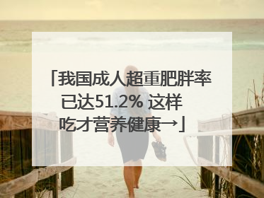 我国成人超重肥胖率已达51.2% 这样吃才营养健康→