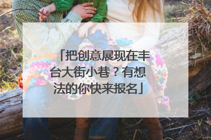 把创意展现在丰台大街小巷？有想法的你快来报名