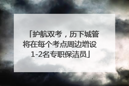 护航双考，历下城管将在每个考点周边增设1-2名专职保洁员