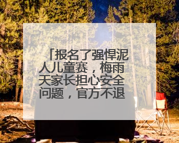 报名了强悍泥人儿童赛，梅雨天家长担心安全问题，官方不退款咋办