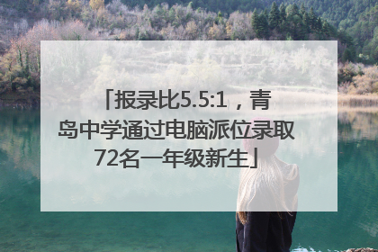 报录比5.5:1，青岛中学通过电脑派位录取72名一年级新生