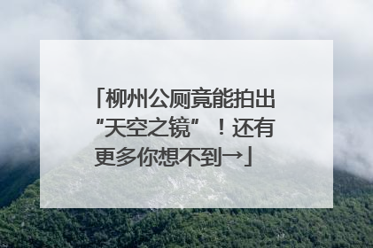 柳州公厕竟能拍出“天空之镜”！还有更多你想不到→