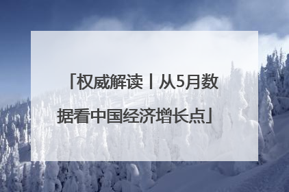 权威解读丨从5月数据看中国经济增长点