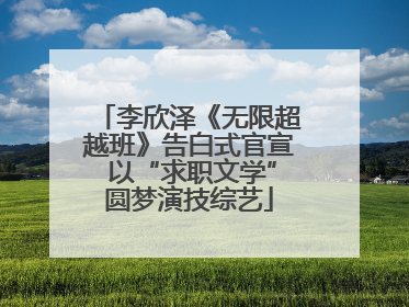 李欣泽《无限超越班》告白式官宣 以“求职文学”圆梦演技综艺