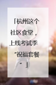 杭州这个社区食堂，上线考试季“祝福套餐”