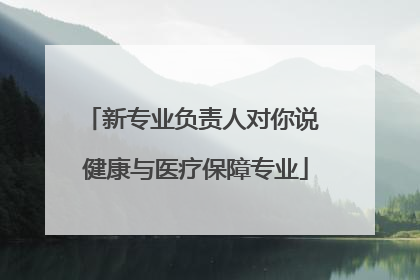 新专业负责人对你说 健康与医疗保障专业