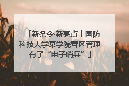 新条令·新亮点丨国防科技大学某学院营区管理有了“电子哨兵”