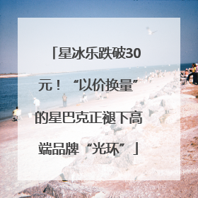 星冰乐跌破30元！“以价换量”的星巴克正褪下高端品牌“光环”