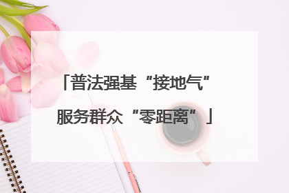 普法强基“接地气” 服务群众“零距离”