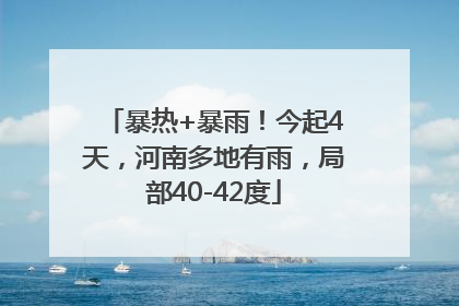 暴热+暴雨！今起4天，河南多地有雨，局部40-42度