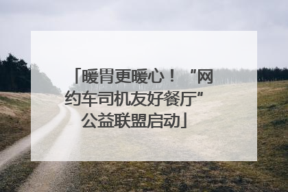 暖胃更暖心！“网约车司机友好餐厅”公益联盟启动