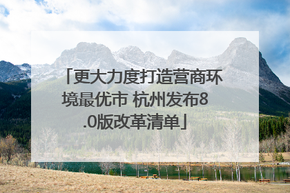 更大力度打造营商环境最优市 杭州发布8.0版改革清单