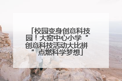 校园变身创意科技园！大窑中心小学“创意科技活动大比拼”点燃科学梦想