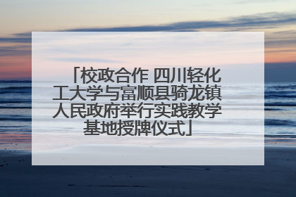 校政合作 四川轻化工大学与富顺县骑龙镇人民政府举行实践教学基地授牌仪式