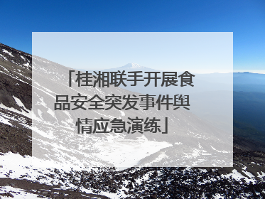 桂湘联手开展食品安全突发事件舆情应急演练