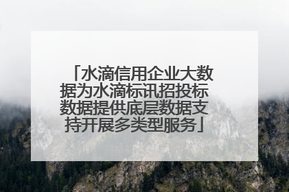 水滴信用企业大数据为水滴标讯招投标数据提供底层数据支持开展多类型服务