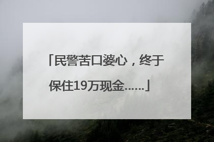 民警苦口婆心，终于保住19万现金……