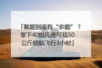 氢能到底有“多能”？零下40摄氏度可载50公斤续航飞行3小时