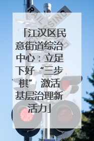 江汉区民意街道综治中心：立足下好“三步棋” 激活基层治理新活力