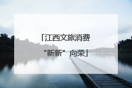 江西文旅消费“新新”向荣