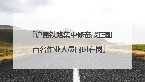 沪昆铁路集中修奋战正酣 百名作业人员同时在岗