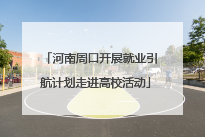 河南周口开展就业引航计划走进高校活动