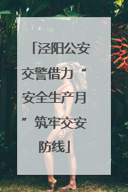 泾阳公安交警借力“安全生产月”筑牢交安防线