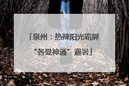 泉州：热辣阳光霸屏 “各显神通”避暑