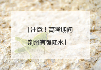 注意！高考期间荆州有强降水