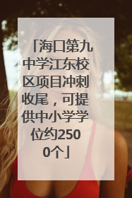 海口第九中学江东校区项目冲刺收尾,可提供中小学学位约2500个