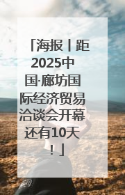 海报丨距2025中国·廊坊国际经济贸易洽谈会开幕还有10天！