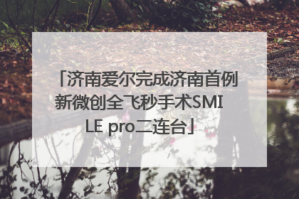 济南爱尔完成济南首例新微创全飞秒手术SMILE pro二连台