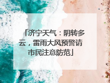 济宁天气：阴转多云，雷雨大风预警请市民注意防范
