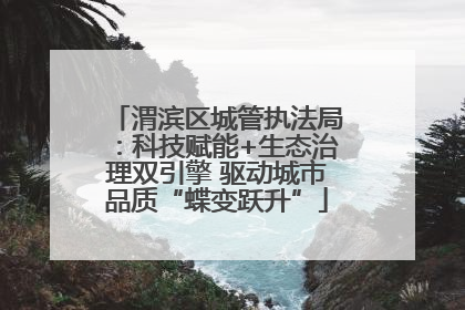 渭滨区城管执法局：科技赋能+生态治理双引擎 驱动城市品质“蝶变跃升”