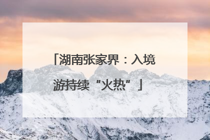 湖南张家界：入境游持续“火热”