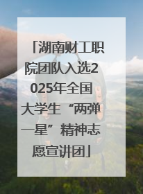 湖南财工职院团队入选2025年全国大学生“两弹一星”精神志愿宣讲团
